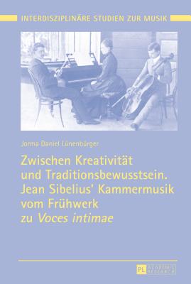 Zwischen Kreativitaet und Traditionsbewusstsein. Jean Sibelius' Kammermusik vom Fruehwerk zu Voces intimae - M?kel?, Tomi, and L?nenb?rger, Jorma Daniel