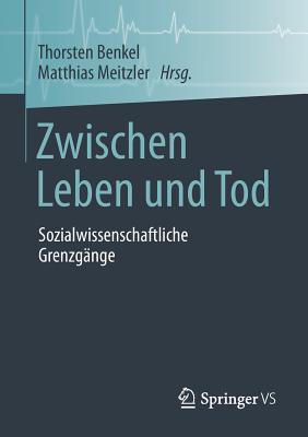 Zwischen Leben Und Tod: Sozialwissenschaftliche Grenzg?nge - Benkel, Thorsten (Editor), and Meitzler, Matthias (Editor)