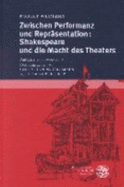 Zwischen Performanz Und Reprasentation: Shakespeare Und Die Macht Des Theaters; Aufsatze Von 1959-1995 - Weimann, Robert, and Pfeiffer, Karl Ludwig, and Thomsen, Christian Werner