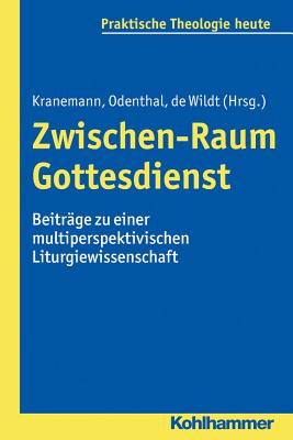 Zwischen-Raum Gottesdienst: Beitrage Zu Einer Multiperspektivischen Liturgiewissenschaft - De Wildt, Kim (Contributions by), and Kranemann, Benedikt (Contributions by), and Odenthal, Andreas (Contributions by)