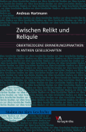 Zwischen Relikt Und Reliquie: Objektbezogene Erinnerungspraktiken in Antiken Gesellschaften