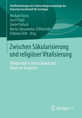 Zwischen Sakularisierung Und Religioser Vitalisierung: Religiositat in Deutschland Und Polen Im Vergleich - Hainz, Michael (Editor), and Pickel, Gert (Editor), and Pollack, Detlef (Editor)