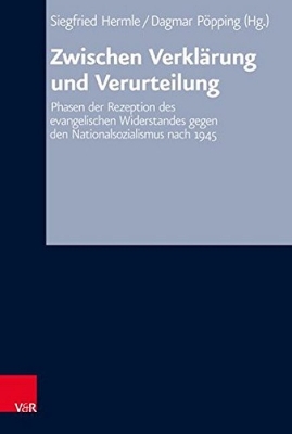 Zwischen Verklarung Und Verurteilung: Phasen Der Rezeption Des Evangelischen Widerstandes Gegen Den Nationalsozialismus Nach 1945 - Hermle, Siegfried (Contributions by), and Popping, Dagmar (Contributions by), and Gundermann, Christine (Contributions by)