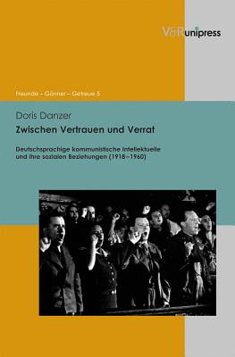 Zwischen Vertrauen Und Verrat: Deutschsprachige Kommunistische Intellektuelle Und Ihre Sozialen Beziehungen (1918-1960) - Danzer, Doris, and Asch, Ronald G. (Series edited by), and Gander, Hans-Helmuth (Series edited by)