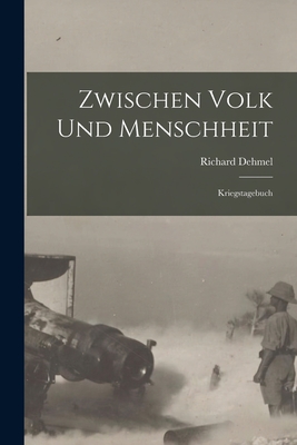 Zwischen Volk Und Menschheit: Kriegstagebuch - 1863-1920, Dehmel Richard