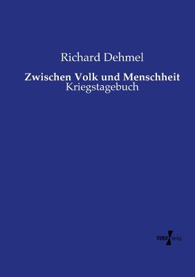 Zwischen Volk und Menschheit: Kriegstagebuch - Dehmel, Richard